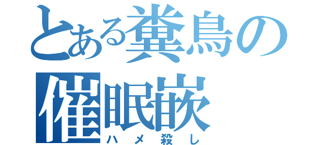 とある糞鳥の催眠嵌（ハメ殺し）