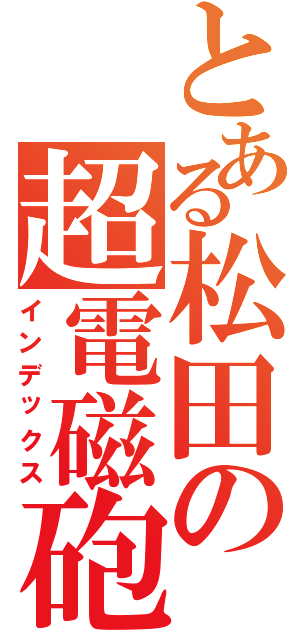 とある松田の超電磁砲（インデックス）