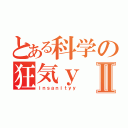 とある科学の狂気ｙⅡ（ｉｎｓａｎｉｔｙｙ）