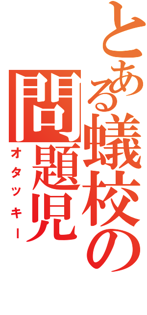 とある蟻校の問題児（オタッキー）