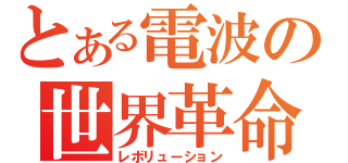 とある電波の世界革命（レボリューション）