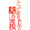 とある渡邊麻友の大馬應援團（ｗｗｗ．ｆａｃｅｂｏｏｋ．ｃｏｍ／ｍａｙｕｙｕｍａｌａｙｓｉａ）