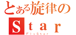 とある旋律のＳｔａｒ（ＦｌｙＳｔａｒ）