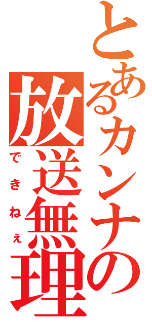 とあるカンナの放送無理（できねぇ）