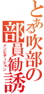 とある吹部の部員勧誘（インビテーション）