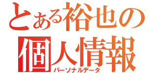 とある裕也の個人情報（パーソナルデータ）