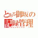 とある御坂の記録管理（インデックス）