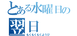 とある水曜日の翌日（もくもくもくようび）