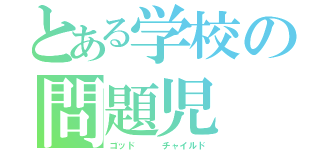 とある学校の問題児（ゴッド   チャイルド）