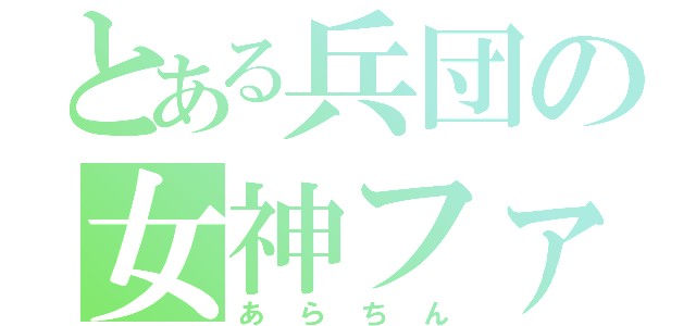 とある兵団の女神ファン（あらちん）