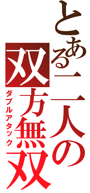 とある二人の双方無双（ダブルアタック）