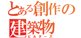 とある創作の建築物（ビルダーズ）