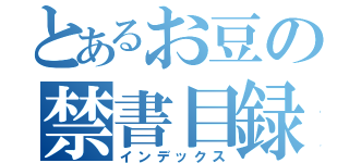 とあるお豆の禁書目録（インデックス）