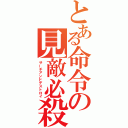 とある命令の見敵必殺（サーチアンドデストロイ）