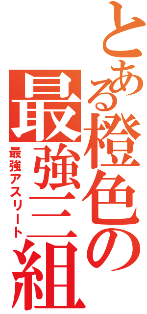 とある橙色の最強三組（最強アスリート）