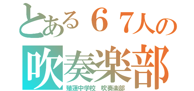 とある６７人の吹奏楽部（殖蓮中学校 吹奏楽部）