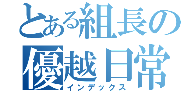 とある組長の優越日常（インデックス）