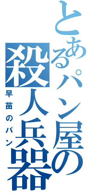 とあるパン屋の殺人兵器（早苗のパン）