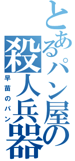 とあるパン屋の殺人兵器（早苗のパン）