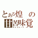 とある煌の甘苦味覚（チョコレート）