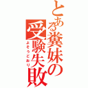 とある糞妹の受験失敗（よそうどおり）