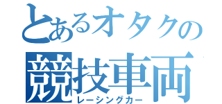 とあるオタクの競技車両（レーシングカー）