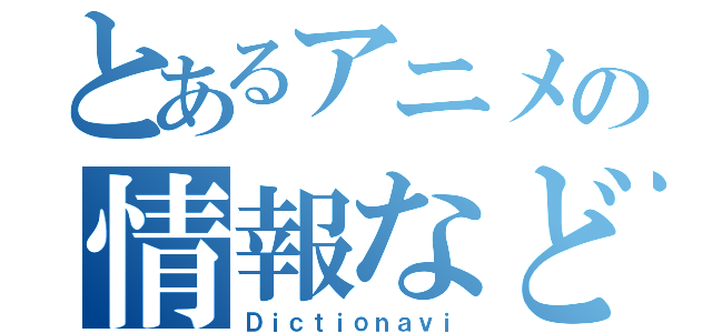 とあるアニメの情報など（Ｄｉｃｔｉｏｎａｖｉ）