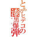 とあるヒデコの漆黒爆弾（ウンコ）