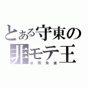 とある守東の非モテ王（氷雨朱雀）