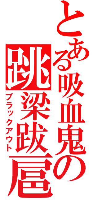 とある吸血鬼の跳梁跋扈（ブラックアウト）