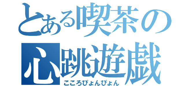 とある喫茶の心跳遊戯（こころぴょんぴょん）