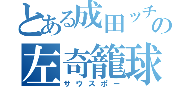 とある成田ッチの左奇籠球（サウスポー）