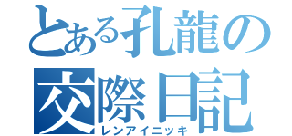 とある孔龍の交際日記（レンアイニッキ）