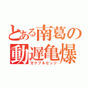 とある南葛の動遅亀爆（ガクブルセッツ）