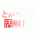 とあるサンタの活動日（１２／１５）