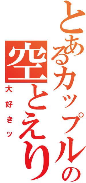 とあるカップルの空とえり（大好きッ）