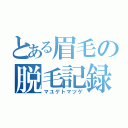 とある眉毛の脱毛記録（マユゲトマツゲ）