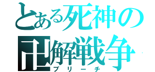 とある死神の卍解戦争（ブリーチ）