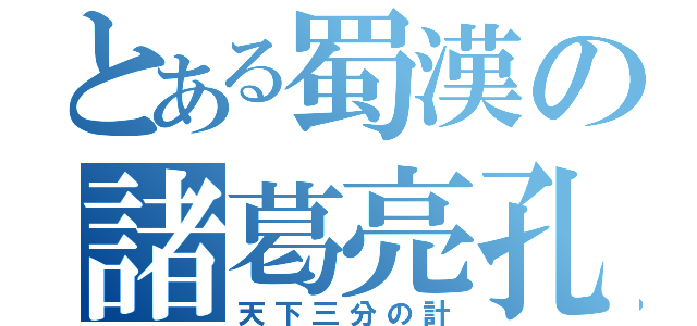 とある蜀漢の諸葛亮孔明（天下三分の計）