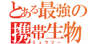 とある最強の携帯生物（ミュウツー）