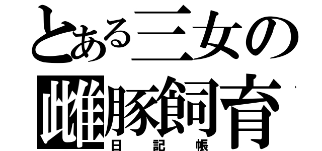 とある三女の雌豚飼育日記（日記帳）