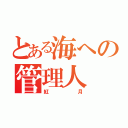 とある海への管理人（紅月）