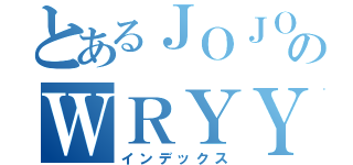 とあるＪＯＪＯのＷＲＹＹ（インデックス）