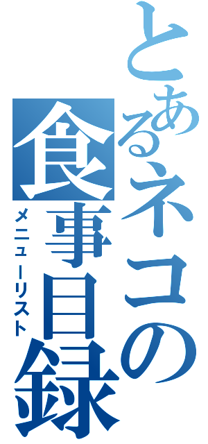 とあるネコの食事目録（メニューリスト）