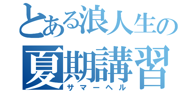 とある浪人生の夏期講習（サマーヘル）