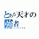 とある天才の強者（インデックス）