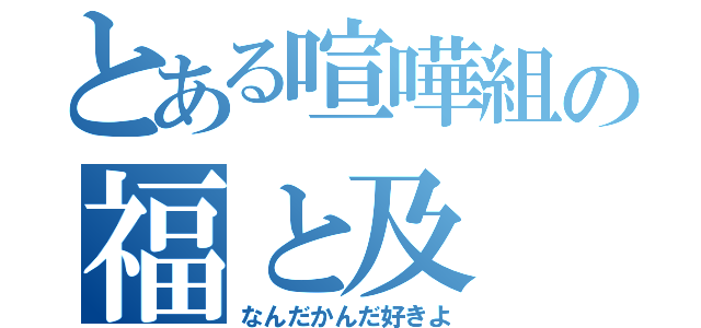 とある喧嘩組の福と及（なんだかんだ好きよ）