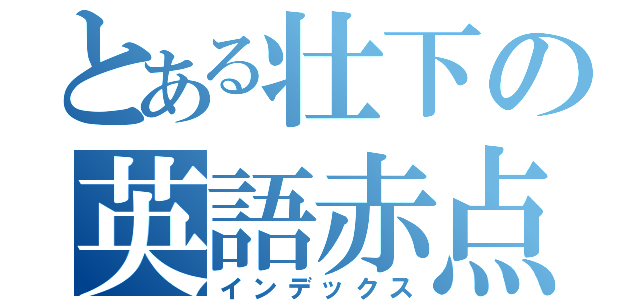 とある壮下の英語赤点（インデックス）