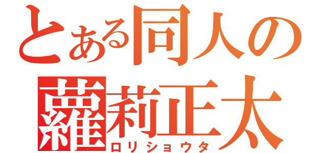 とある同人の蘿莉正太（ロリショウタ）