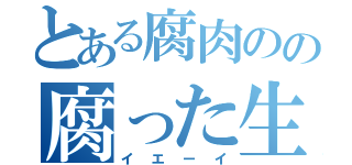 とある腐肉のの腐った生活（イエーイ）